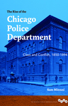 The Rise of the Chicago Police Department : Class and Conflict, 1850-1894